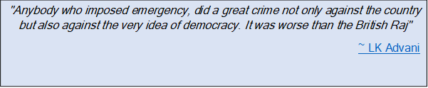 Text Box: "Anybody who imposed emergency, did a great crime not only against the country but also against the very idea of democracy. It was worse than the British Raj"~ LK Advani